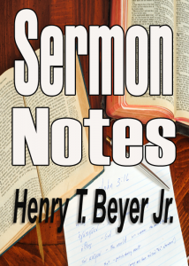 Sermon Notes H. T. Beyer